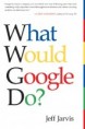 What Would Google Do? Interesting book about power of new media by Jeff Jarvis